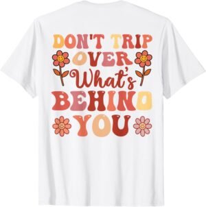 Don't Trip Over What's Behind You Retro Positive Quote T-Shi...
