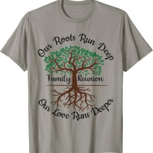 Our Roots Run Deep Our Love Runs Deeper Family Reunion T-Shi...